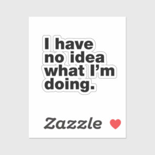 Pegatina No tengo idea de lo que estoy haciendo