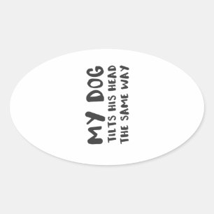 Pegatina Ovalada Mi perro inclina su cabeza la misma broma