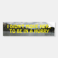 I Didn't Move Here To Be In A Hurry Bumper Sticker