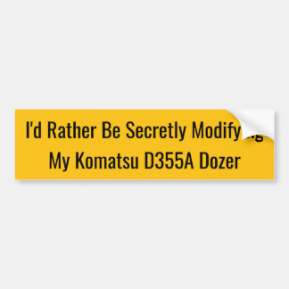 Pegatina Para Coche I'd Rather Be Secretly Modifying My Komatsu D355A