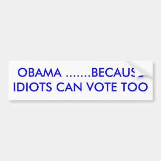 PEGATINA PARA COCHE OBAMA ....... PORQUE LOS IDIOTAS PUEDEN VOTAR