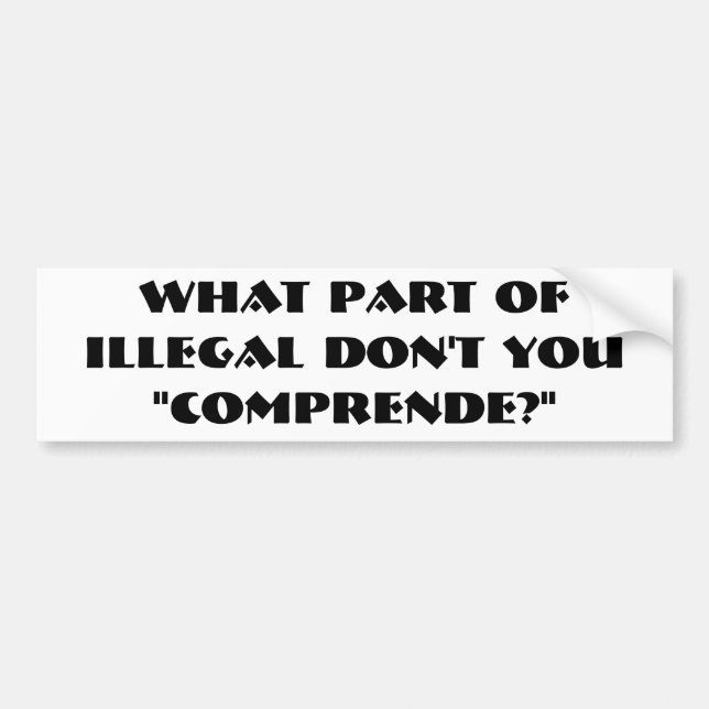 PEGATINA PARA COCHE ¿QUÉ PARTE DE ILEGAL NO HACE USTED "COMPRENDE? " (Frente)