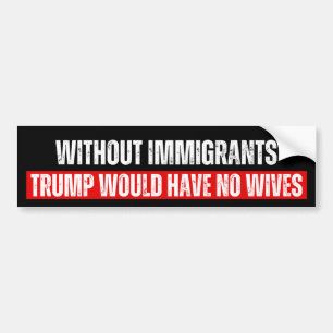 Pegatina Para Coche Sin inmigrantes Trump no tendría esposas