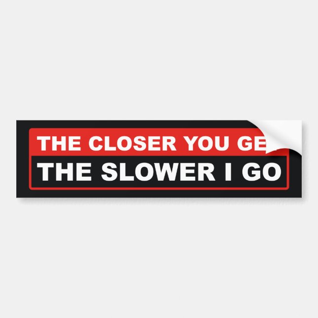 Pegatina Para Coche The Closer You Get The Slower I Go (Frente)