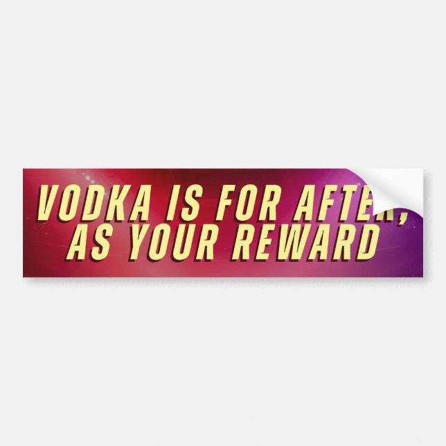 PEGATINA PARA COCHE VODKA IS FOR AFTER, AS YOUR REWARD (Frente)
