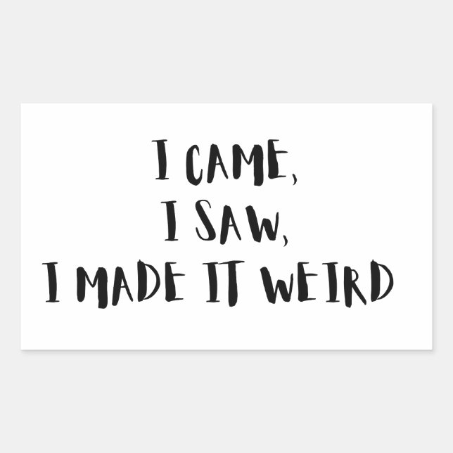 Pegatina Rectangular  Came, I Saw, I Made It Weird – Sticker (Anverso)