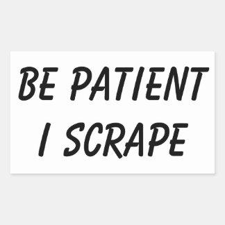 Pegatina Rectangular Scrapeworks Be Patient