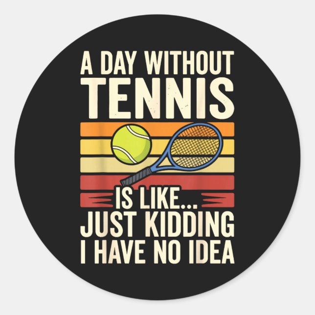 Pegatina Redonda A Day Without Tennis Is Like Just Kidding I Have N (Anverso)