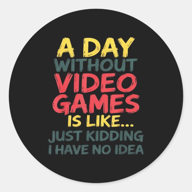 Pegatina Redonda A Day Without Video Games Just Kidding No Idea Gam (Anverso)