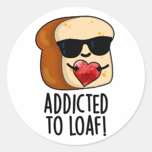 Pegatina Redonda Adicto A Loaf Funny Bread Pun