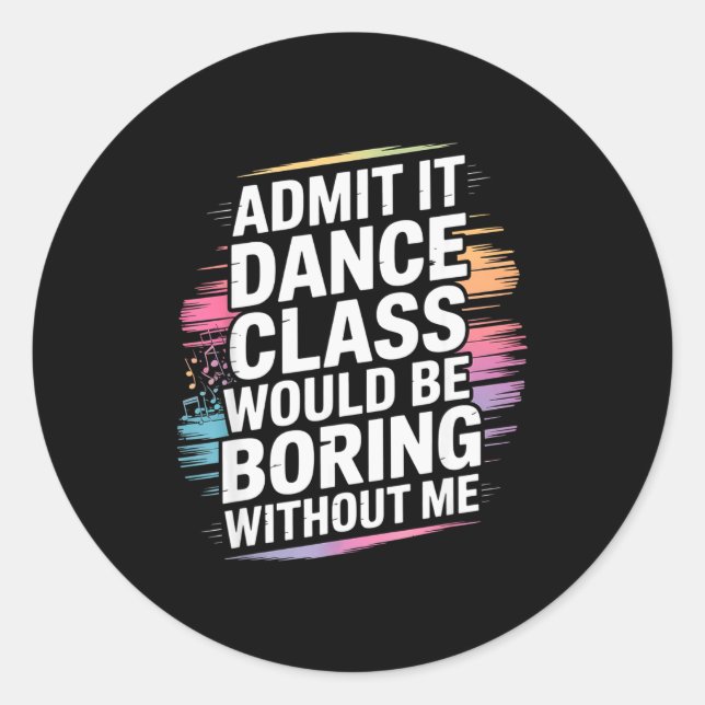 Pegatina Redonda Admit It Dance Cl Would Be Boring Without Me Funny (Anverso)