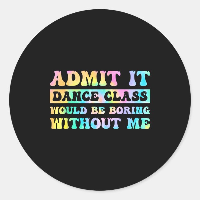 Pegatina Redonda Admit It Dance Cl Would Be Boring Without Me Funny (Anverso)
