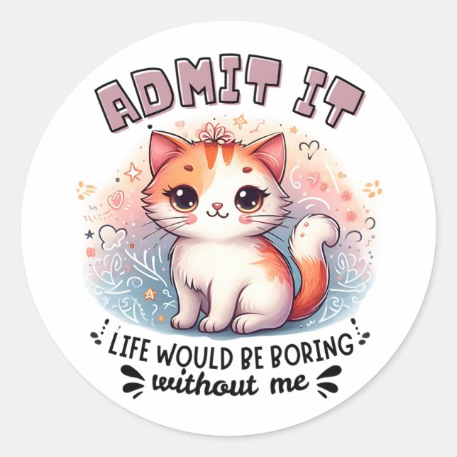Pegatina Redonda Admit It Life Would Be Boring Funny Cat Lover Gift (Anverso)