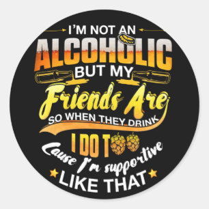 Pegatina Redonda Alcoholic But my Friends Are So When They Drink