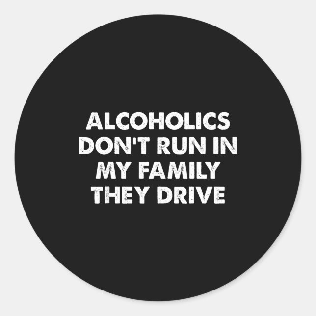Pegatina Redonda Alcoholics Don't Run In My Family They Drive  (Anverso)