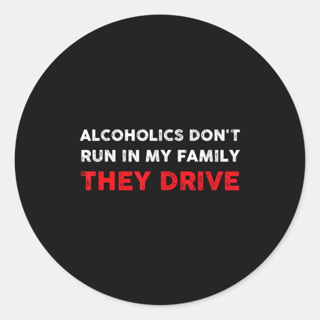 Pegatina Redonda Alcoholics Don't Run In My Family They Drive Funny (Anverso)