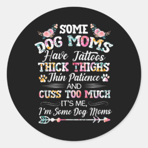 Pegatina Redonda Algunas Mamás De Perro Tienen Tatuajes Gruesos De 