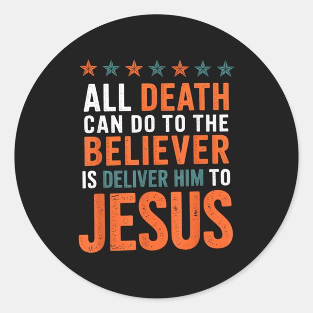 Pegatina Redonda All Death Can Do To The Believer Is Deliver Him To (Anverso)