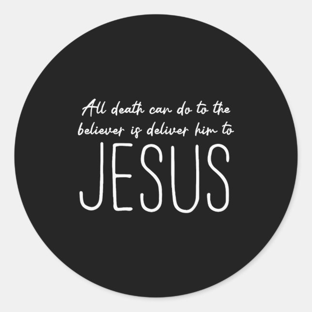 Pegatina Redonda All Death Can Do To The Believer Is Deliver Him To (Anverso)