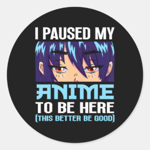 Pegatina Redonda Anime Otaku He Pausado Mi Anime Para Estar Aquí Es