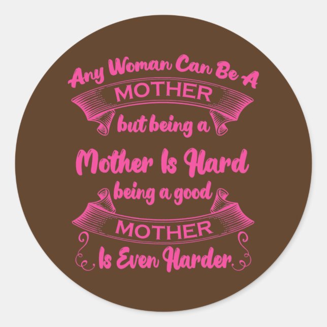 Pegatina Redonda Any Woman Can Be A Mother But Being A Mother Is (Anverso)