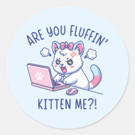 Pegatina Redonda Are You Fluffin' Kitten Me - Cute Cat Office Humor
