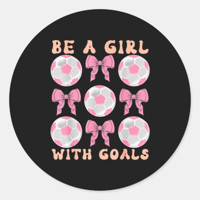 Pegatina Redonda Be A Girl With Goals Coquette Soccer Gift For Wome (Anverso)
