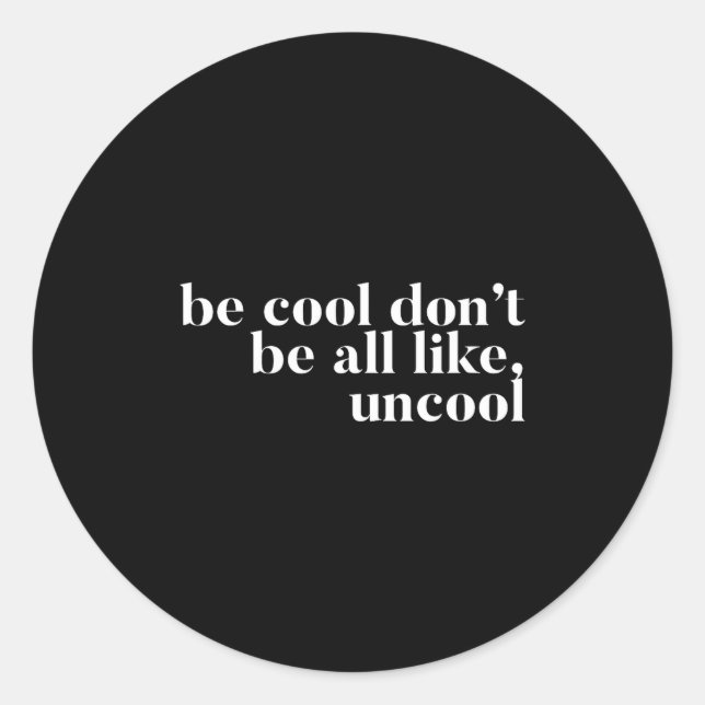Pegatina Redonda Be Cool Don't Be All Like Uncool Design  (Anverso)