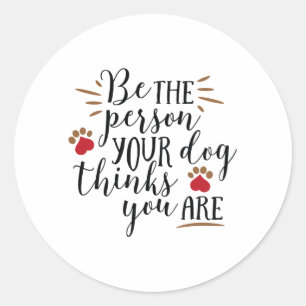 Pegatina Redonda Be the person your dog thinks you are