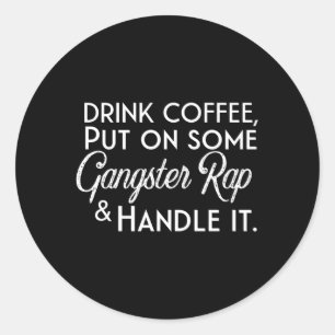 Pegatina Redonda Beber Café Ponerse Un Rap De Gangster Y Manejar I