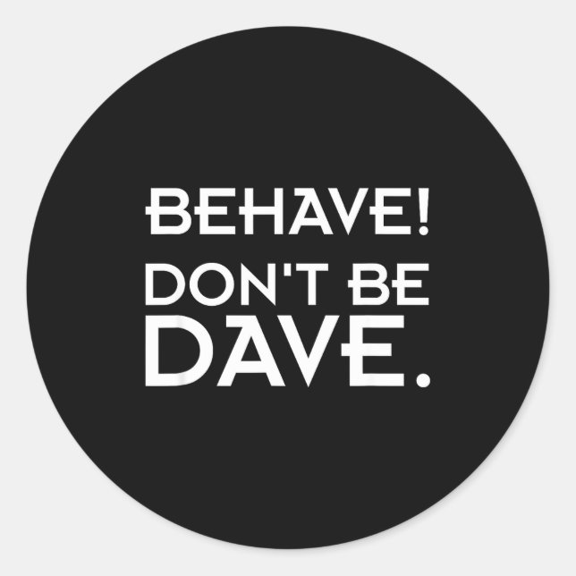 Pegatina Redonda Behave! Don't Be Dave  (Anverso)
