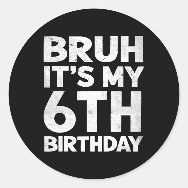 Pegatina Redonda Bruh es mi cumpleaños número 6 cumpleaños cumpleañ (Anverso)
