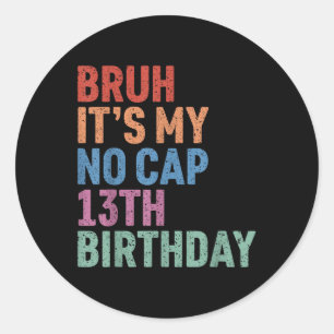 Pegatina Redonda Bruh is My No Cap 13th Birthday Bro Im 13 Year Ol