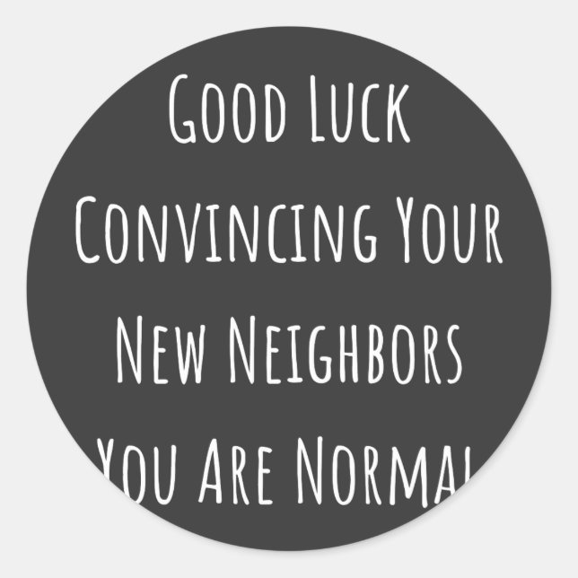 Pegatina Redonda Buena Suerte Convenciendo A Tus Nuevos Vecinos Que (Anverso)