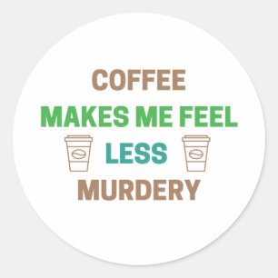 Pegatina Redonda Café Me Hace Sentir Menos Asesino - Cafeína Gracio