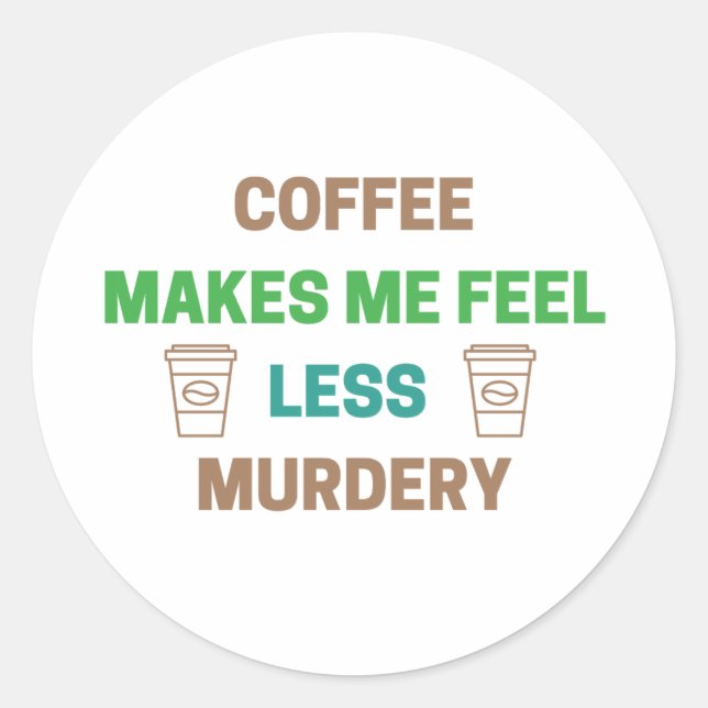 Pegatina Redonda Café Me Hace Sentir Menos Asesino - Cafeína Gracio (Anverso)