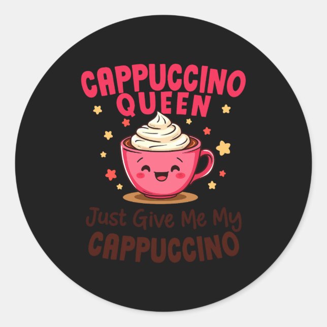 Pegatina Redonda Cappuccino Queen, Just Give Me My Cappuccino Coffe (Anverso)