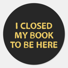 Pegatina Redonda Cerré mi libro para estar aquí - Bookworm