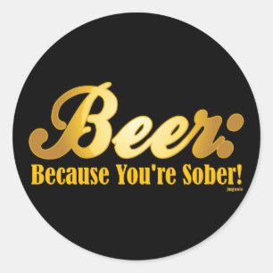 Pegatina Redonda Cerveza: ¡Porque usted es SOBRIO!