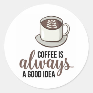 Pegatina Redonda Coffee Always Good Idea
