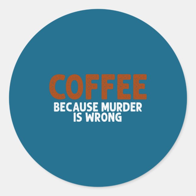 Pegatina Redonda Coffee Because Murder Is Wrong Funny Sarcastic  (Anverso)