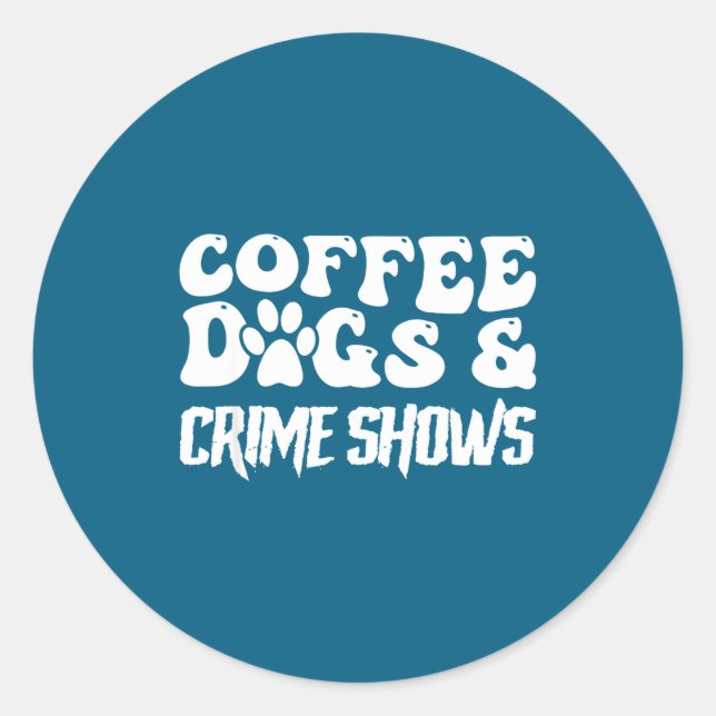 Pegatina Redonda Coffee Dogs Crime Shows Funny Quote Dog Lovers Cof (Anverso)