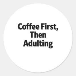 Pegatina Redonda Coffee First, Then Adulting Funny Sticker