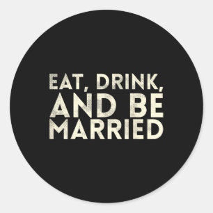 Pegatina Redonda Comer Bebida Y Ser Casado Diseño Matrimonial Para