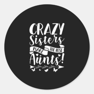 Pegatina Redonda Crazy Sisters Make The Best Aunts