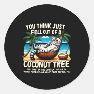 Pegatina Redonda Creo Que Te Acabas De Caer De Un Árbol De Coco Cat