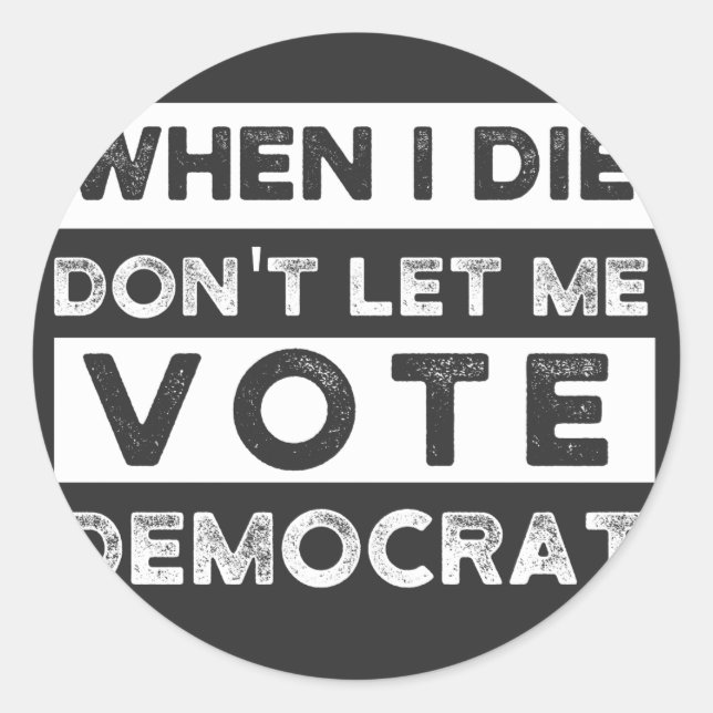 Pegatina Redonda Cuando muera, no me dejen votar por Democracia (Anverso)