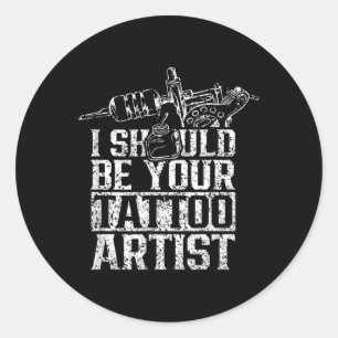 Pegatina Redonda Debería ser tu artista de tatuajes...