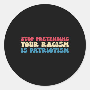 Pegatina Redonda Deja de fingir que tu racismo es ropa de patriotis