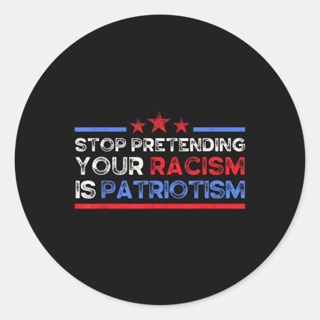 Pegatina Redonda Dejar de pretender tu racismo es patriotismo, anti (Anverso)
